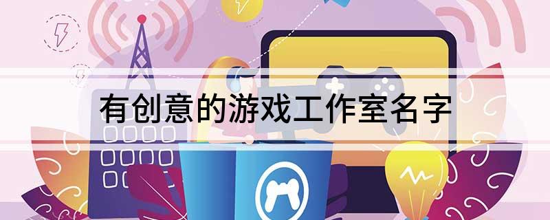 有创意的游戏工作室名字